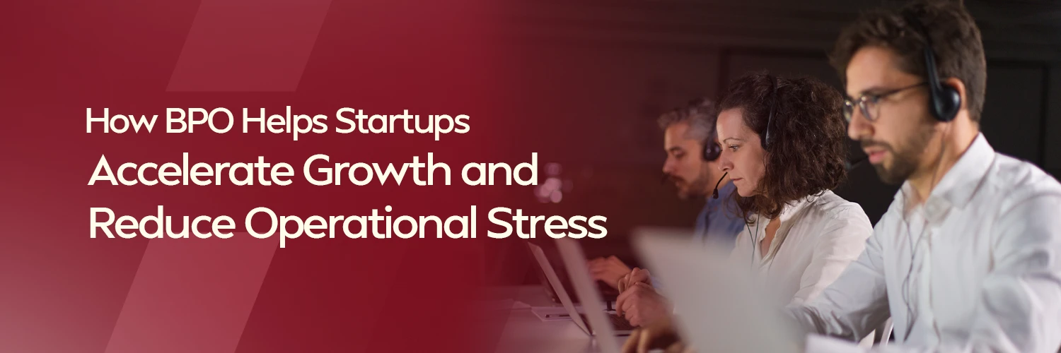 How BPO Helps Startups Accelerate Growth and Reduce Operational Stress